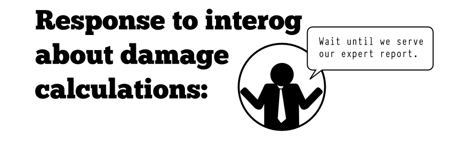 Wait until we serve our expert report. Response to interog about damage calculations: