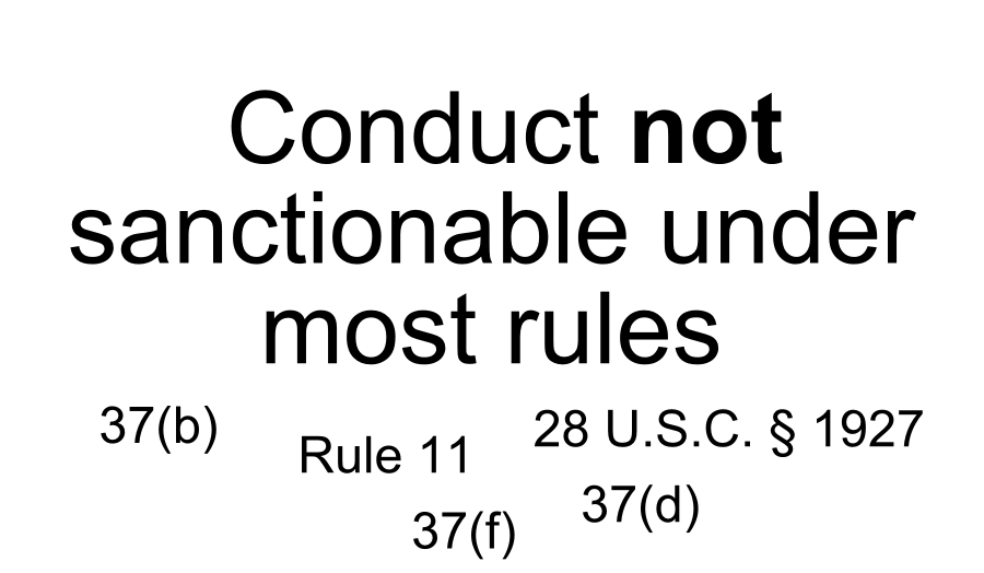 Conduct not sanctionable under most rules Rule 11 28 U.S.C. � 1927 37(d) 37(f) 37(b)