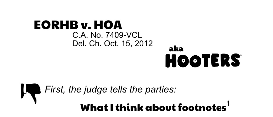 What I think about footnotes 1 EORHB v. HOA Del. Ch. Oct. 15, 2012 C.A. No. 7409-VCL First, the judge tells the parties: aka