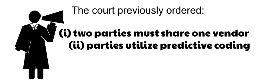 case The court previously ordered: (i) two parties must share one vendor (ii) parties utilize predictive coding