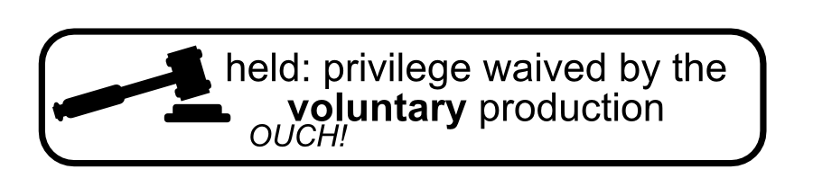 held: privilege waived by the voluntary production OUCH!